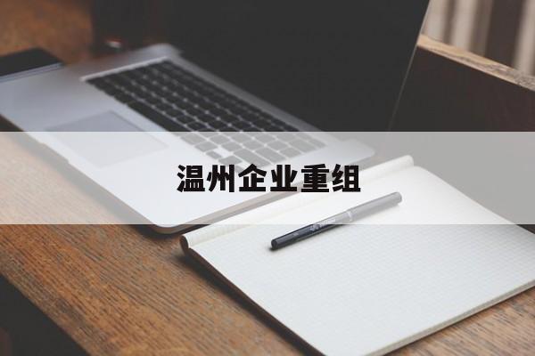宜昌市温州企业重组(温州市国有企业重组改革)