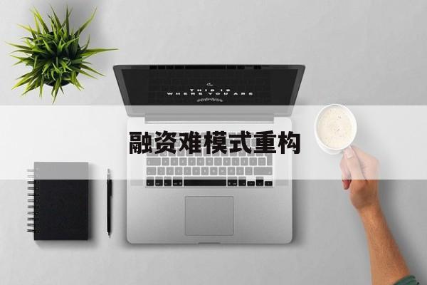 宜昌市融资难模式重构(融资难的主要表现)