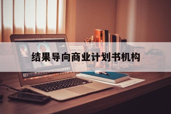 宜昌市结果导向商业计划书机构(从商业计划书到上市后管理)